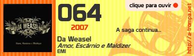064 - Da Weasel - Amor, Escárnio e Maldizer